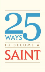 25 Ways to Become A Saint